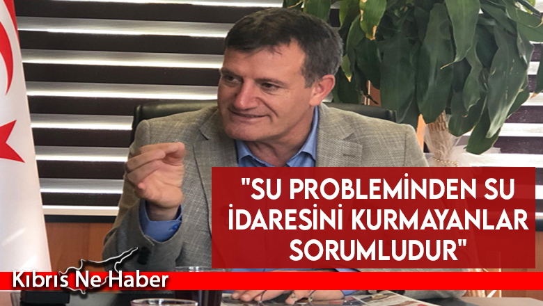 “Su Probleminden Su İdaresini Kurmayanlar Sorumludur”