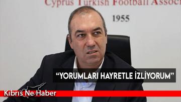 “Yorumları hayretle izliyorum”