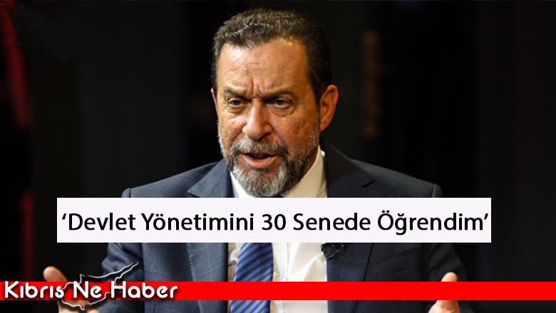 ‘Devlet yönetimini 30 senede öğrendim’