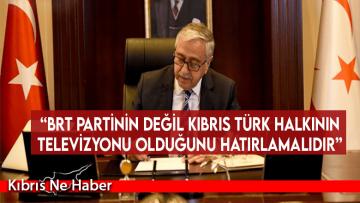 “BRT partinin değil Kıbrıs Türk halkının televizyonu olduğunu hatırlamalıdır”