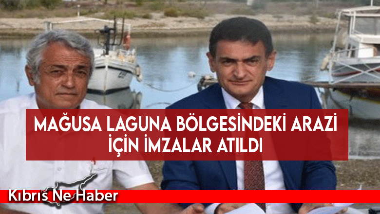 Mağusa Laguna bölgesindeki arazi için imzalar atıldı