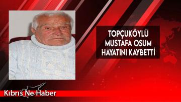 Topçuköylü Mustafa Osum hayatını kaybetti