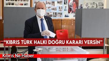 “Kıbrıs Türk halkı doğru kararı versin”