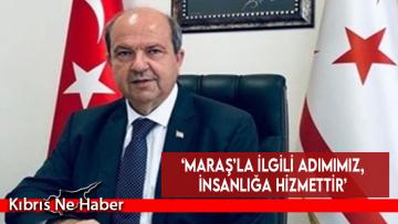 ‘Maraş’la ilgili adımımız, insanlığa hizmettir’