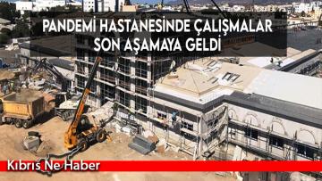 Pandemi hastanesinde çalışmalar son aşamaya geldi
