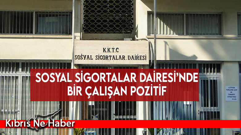 Sosyal Sigortalar Dairesi’nde bir çalışan pozitif