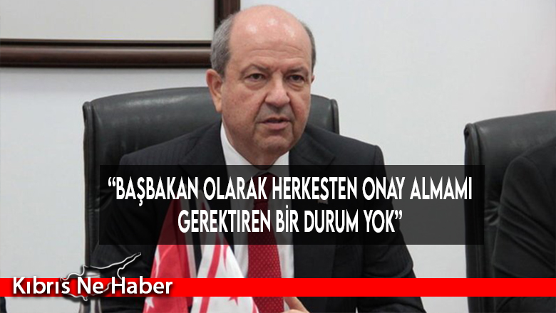 “Başbakan olarak herkesten onay almamı gerektiren bir durum yok”