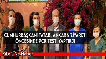 Cumhurbaşkanı Tatar, Ankara ziyareti öncesinde PCR testi yaptırdı