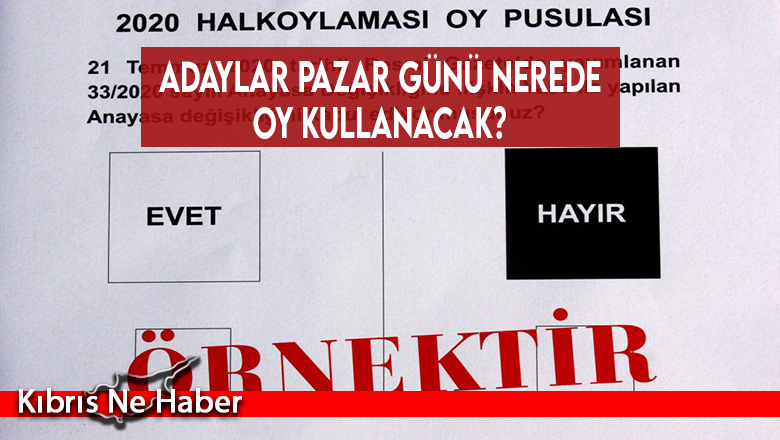 Adaylar Pazar günü nerede oy kullanacak?
