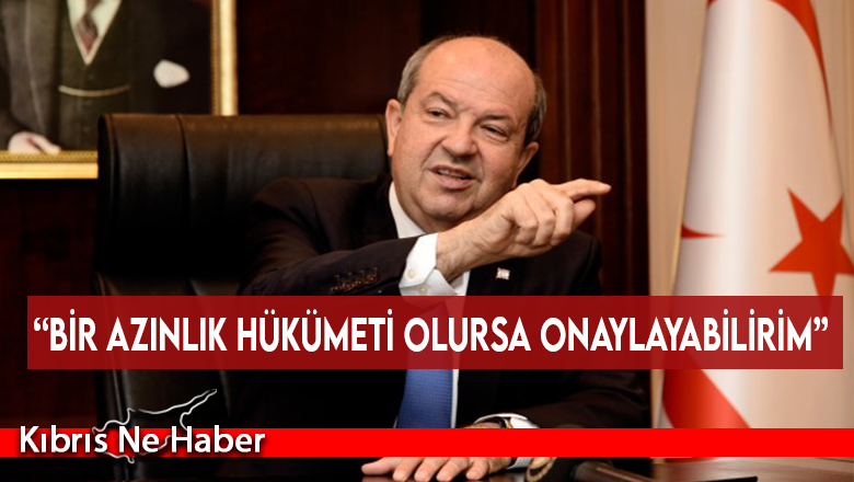 “Bir azınlık hükümeti olursa onaylayabilirim”