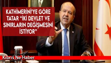 Kathimerini’ye göre Tatar “iki devlet ve sınırların değişmesini istiyor”