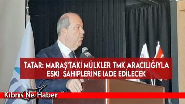 Tatar: Maraş’taki mülkler TMK aracılığıyla eski sahiplerine iade edilecek