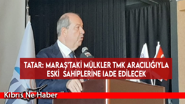 Tatar: Maraş’taki mülkler TMK aracılığıyla eski sahiplerine iade edilecek