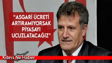 “Asgari ücreti artıramıyorsak piyasayı ucuzlatacağız”