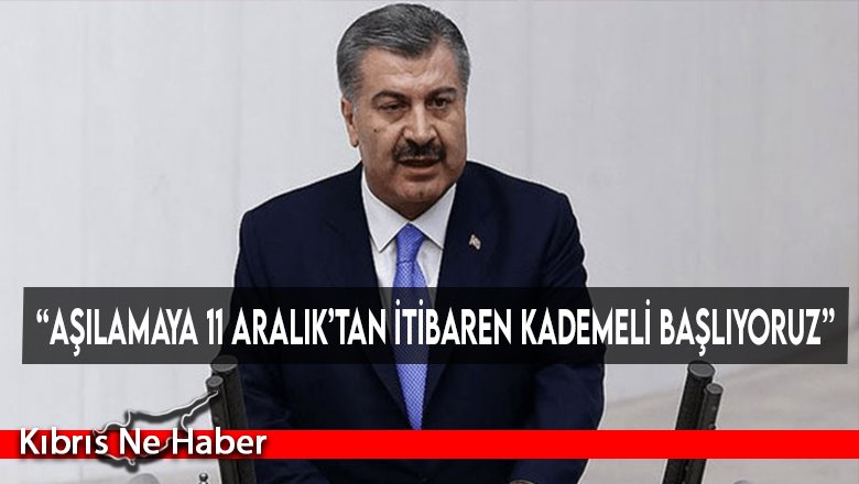 “Aşılamaya 11 Aralık’tan itibaren kademeli başlıyoruz”