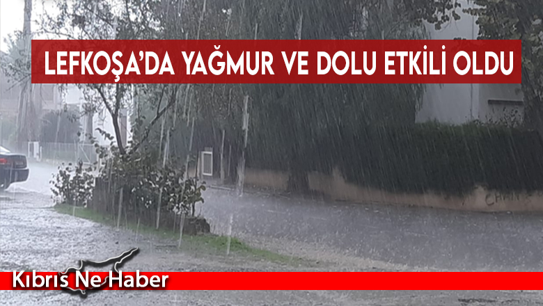 Lefkoşa’da yağmur ve dolu etkili oldu