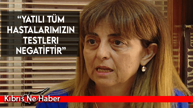 “Yatılı tüm hastalarımızın testleri negatiftir”