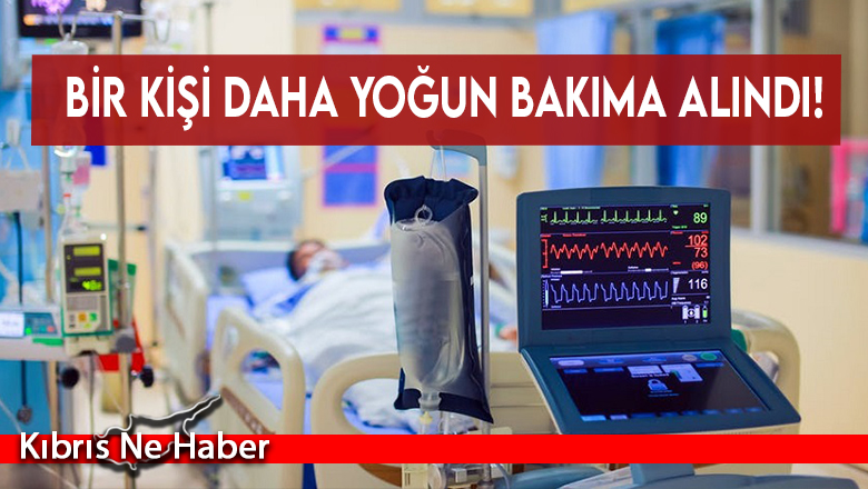 Bir kişi daha yoğun bakıma alındı!