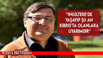 “İngiltere’de yaşayıp şu an Kıbrıs’ta olanlara uyarımdır”