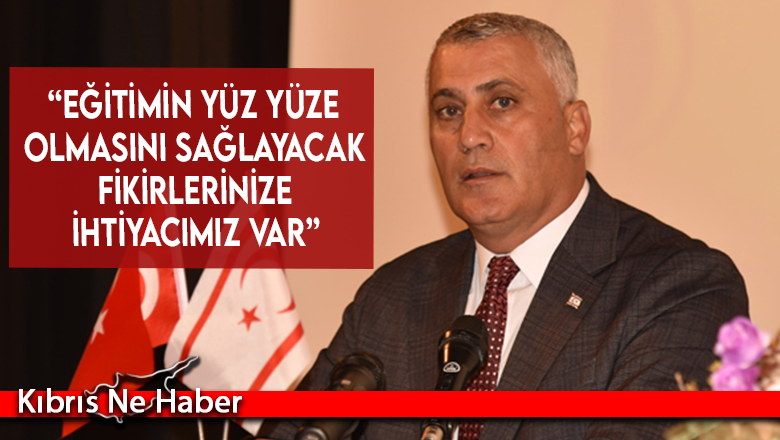 “Eğitimin yüz yüze olmasını sağlayacak fikirlerinize ihtiyacımız var”