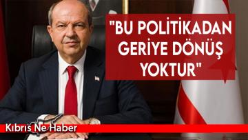 Cumhurbaşkanı Ersin Tatar: “Bu politikadan geriye dönüş yoktur…”