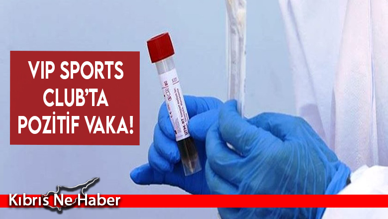 Vip Sports Club’ta pozitif vaka!