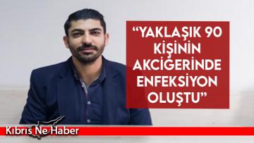 “Yaklaşık 90 kişinin akciğerinde enfeksiyon oluştu”
