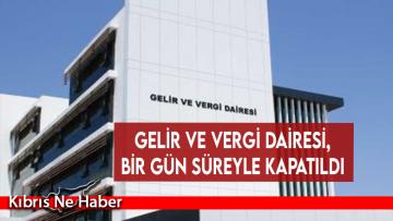 Gelir ve Vergi Dairesi, bir gün süreyle kapatıldı