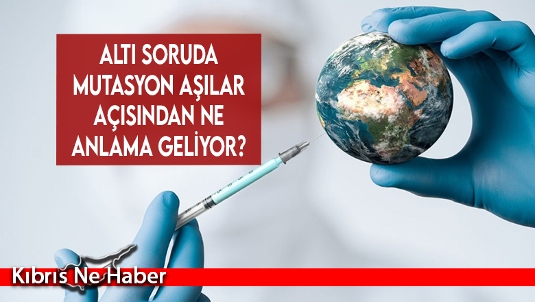 Altı soruda mutasyon aşılar açısından ne anlama geliyor?