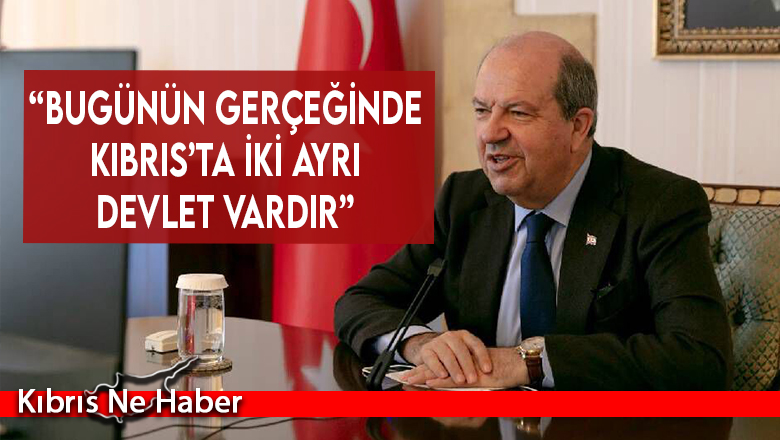 Cumhurbaşkanı Ersin Tatar: “Bugünün gerçeğinde Kıbrıs’ta iki ayrı devlet vardır”