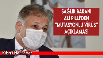 Sağlık Bakanı Dr. Ali Pilli: “Mutasyonlu virüs Rum tarafında tespit edildiğine göre bizim ülkemizde de olabilir…”