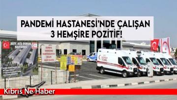 Pandemi Hastanesi’nde çalışan 3 hemşire pozitif!