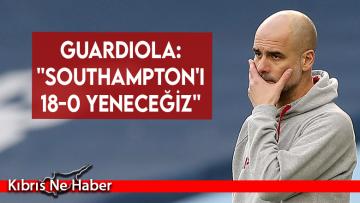 Guardiola: ”Southampton’ı 18-0 yeneceğiz”