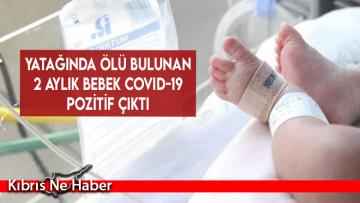 Yatağında ölü bulunan 2 aylık bebek Covid-19 pozitif çıktı