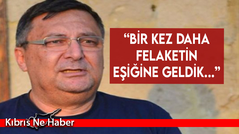 Bülent Dizdarlı: “Bir kez daha felaketin eşiğine geldik…”