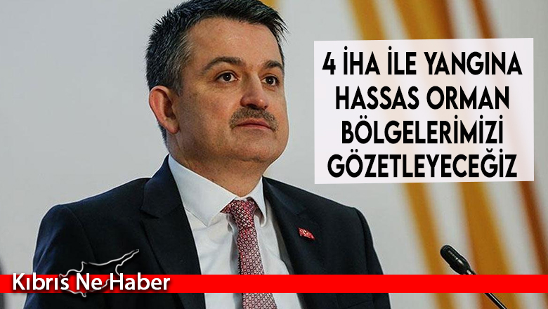 Pakdemirli: 4 İHA ile yangına hassas orman bölgelerimizi gözetleyeceğiz