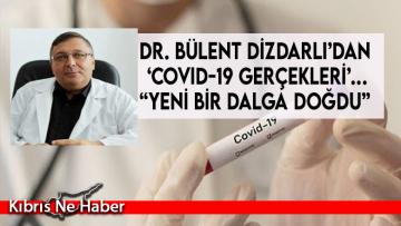 Dr. Bülent Dizdarlı’dan ‘Covid-19 gerçekleri’… “Yeni bir dalga doğdu”