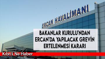 Bakanlar Kurulu’ndan Ercan’da yapılacak grevin ertelenmesi kararı