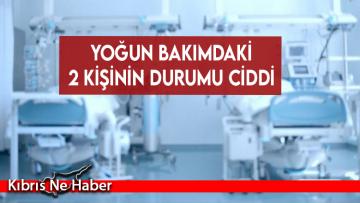 Yoğun bakımdaki 2 kişinin durumu ciddi