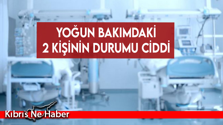 Yoğun bakımdaki 2 kişinin durumu ciddi