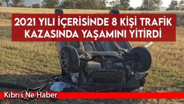 2021 yılı içerisinde 8 kişi trafik kazasında yaşamını yitirdi