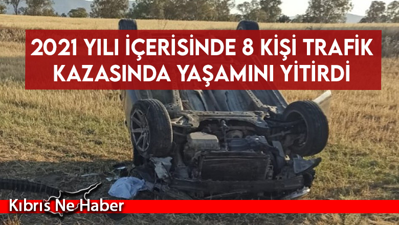 2021 yılı içerisinde 8 kişi trafik kazasında yaşamını yitirdi