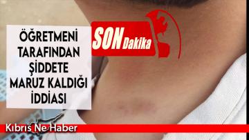 Şok Olay ! Öğretmeni tarafından Şiddete maruz kaldığı iddiası