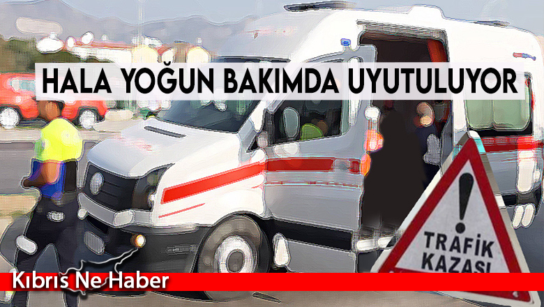 Hala yoğun bakımda uyutuluyor