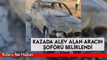 Kazada alev alan aracın şoförü belirlendi