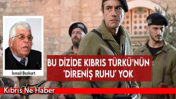 Bu dizide Kıbrıs Türkü’nün ‘direniş ruhu’ yok