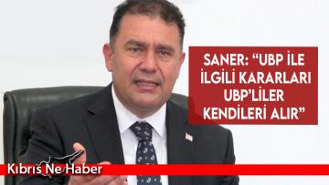 Saner: “UBP ile ilgili kararları UBP’liler kendileri alır”