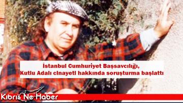 İstanbul Cumhuriyet Başsavcılığı, Kutlu Adalı cinayeti hakkında soruşturma başlattı