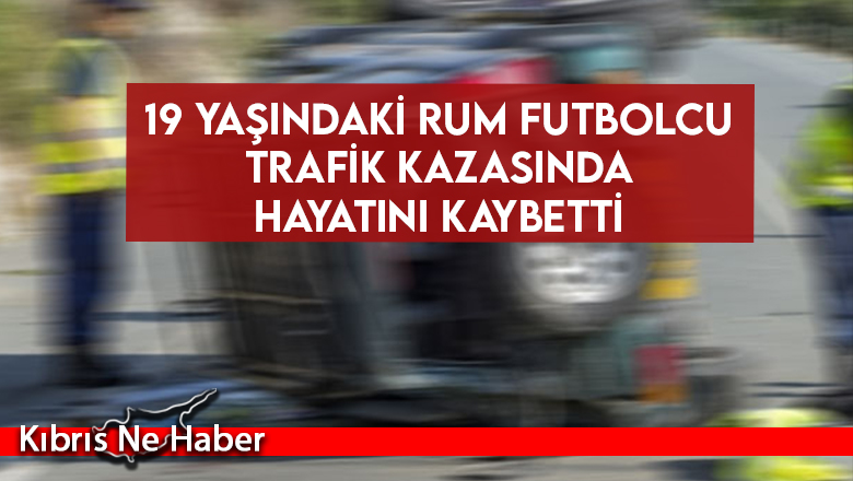 19 Yaşındaki Rum Futbolcu Trafik Kazasında Hayatını Kaybetti