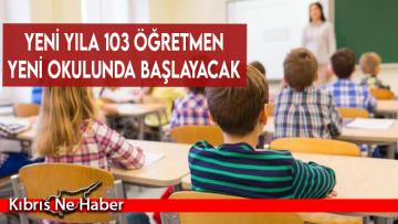 Yeni yıla 103 öğretmen yeni okulunda başlayacak